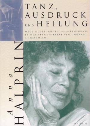 Tanz, Ausdruck und Heilung Wege zur Gesundheit durch Bewegung, Bilderleben und kreativen Umgang mit Gefühlen