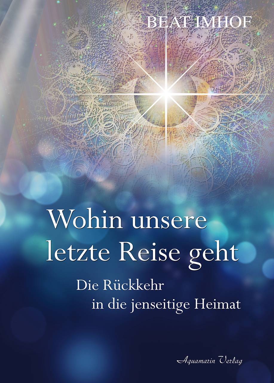 Wohin unsere letzte Reise geht Die Rückkehr in die jenseitige Heimat