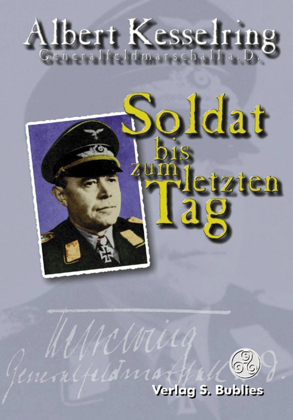 Soldat bis zum letzten Tag Erinnerungen des Generalfeldmarschalls