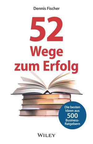 52 Wege zum Erfolg Die besten Ideen aus 500 Business-Ratgebern