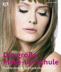 Die große Make-up-Schule Profitechniken und Looks für jeden Typ