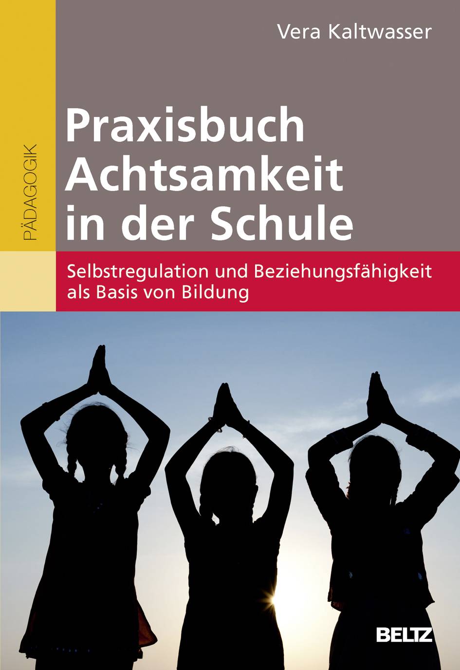 Praxisbuch Achtsamkeit in der Schule Selbstregulation und Beziehungsfähigkeit als Basis von Bildung. Mit Download Material. Zugangscode im Buch