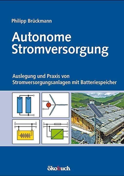 Autonome Stromversorgung Auslegung und Praxis von Stromversorgungsanlagen mit Batteriespeicher