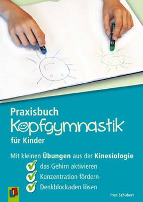 Praxisbuch Kopfgymnastik für Kinder Mit kleinen Übungen aus der Kinesiologie das Gehirn aktivieren, Konzentration fördern, Denkblockaden lösen