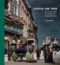Die Innenstadt in kolorierten Ansichtskarten Aus dem Archiv des Leibniz-Instituts für Länderkunde Leipzig e.V.