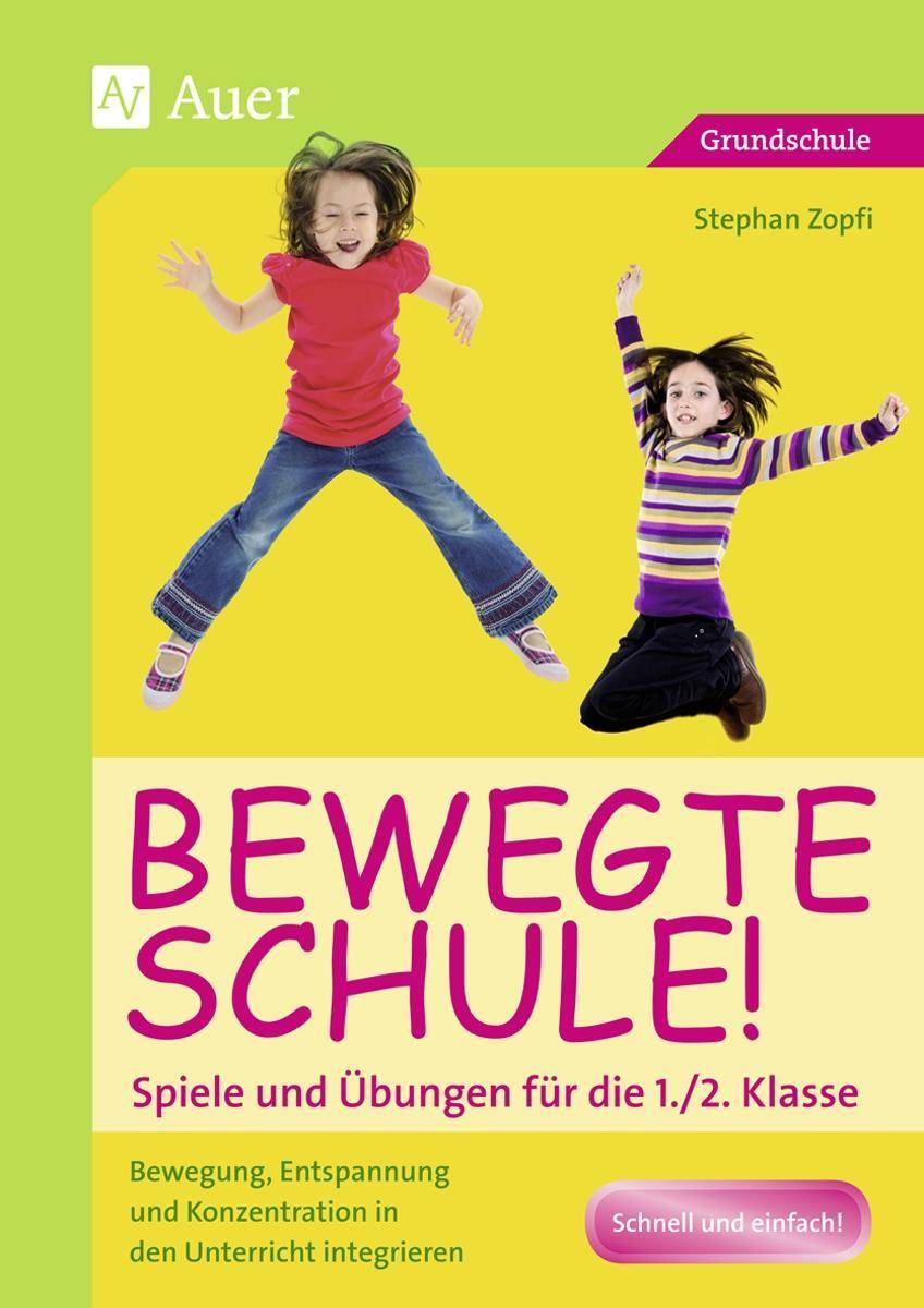 Bewegte Schule! Spiele und Übungen für die 1./2. Klasse Bewegung, Entspannung und Konzentration in den Unterricht integrieren