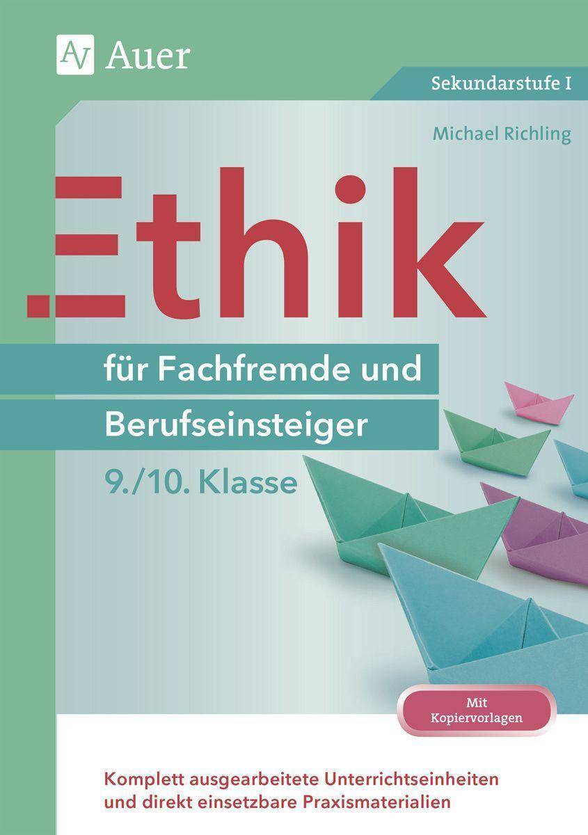Ethik für Fachfremde und Berufseinsteiger 9-10 Komplett ausgearbeitete Unterrichtseinheiten und direkt einsetzbare Praxismaterialien (9. und 10