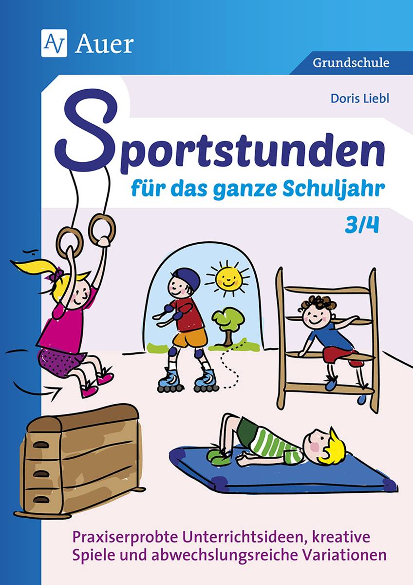 Sportstunden für das ganze Schuljahr 3/4 Praxiserprobte Unterrichtsideen, kreative Spiele und abwechslungsreiche Variationen (3. und 4. Klasse)