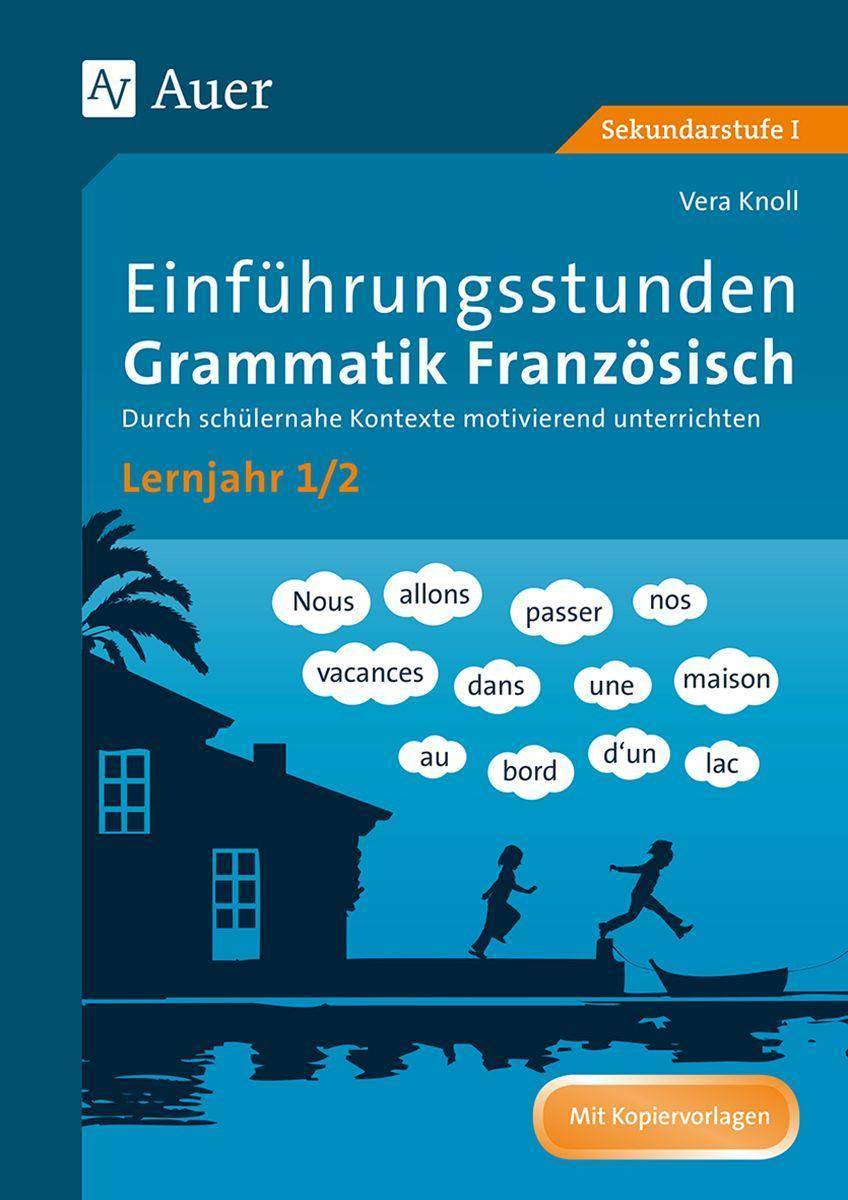 Einführungsstunden Grammatik Französisch Lj. 1-2 Durch schülernahe Kontexte motivierend unterrichten (5. bis 7. Klasse)
