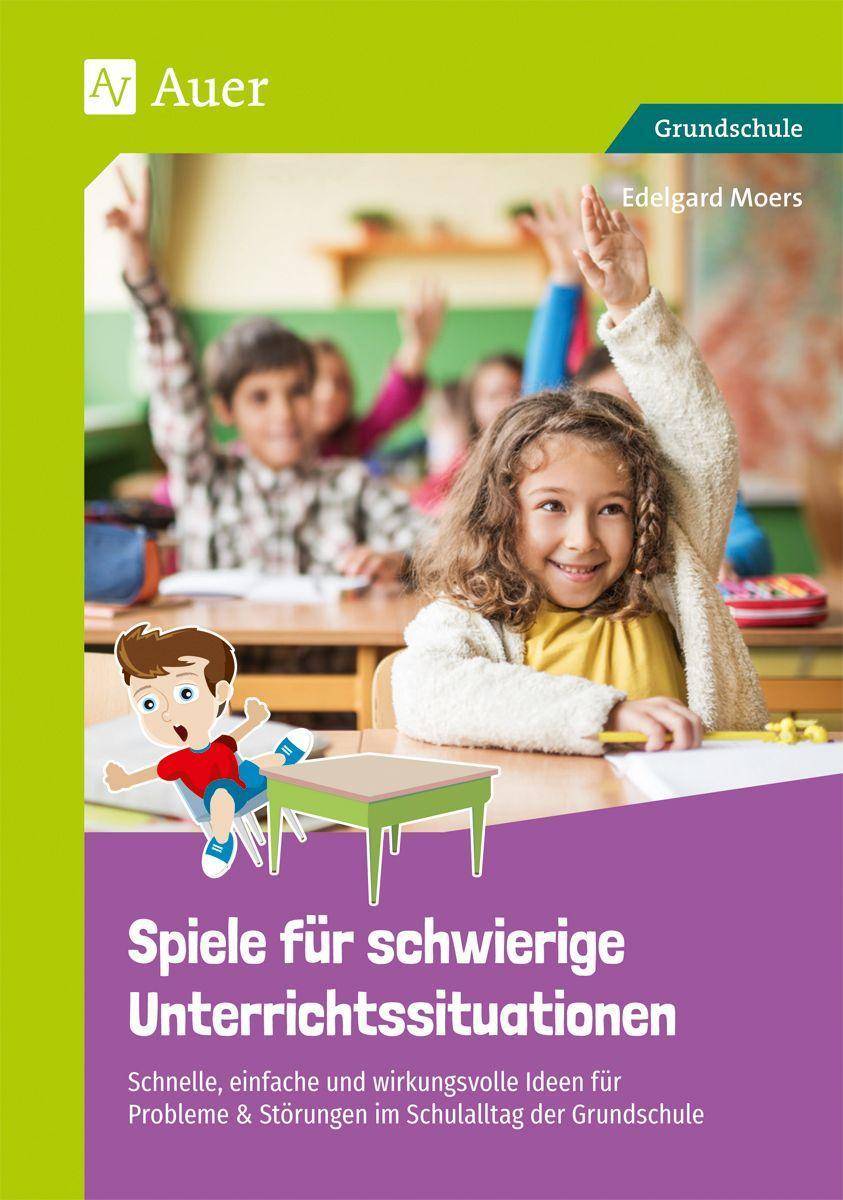 Spiele für schwierige Unterrichtssituationen Schnelle, einfache und wirkungsvolle Ideen für Pro bleme & Störungen im Schulalltag der Grundschule (1