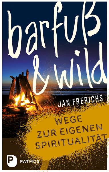 Barfuß & wild Wege zur eigenen Spiritualität