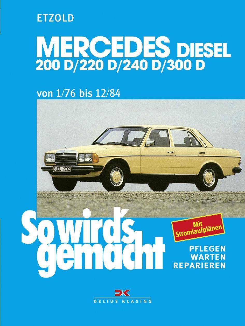 Mercedes 200 D/220 D/240 D/300 D 1/76 bis 12/84 200 D 55/60 PS, 220 D 60 PS, 240 D 65/72 PS, 300 D 80/88 PS. Pflegen, warten, reparieren / Mit Stromba