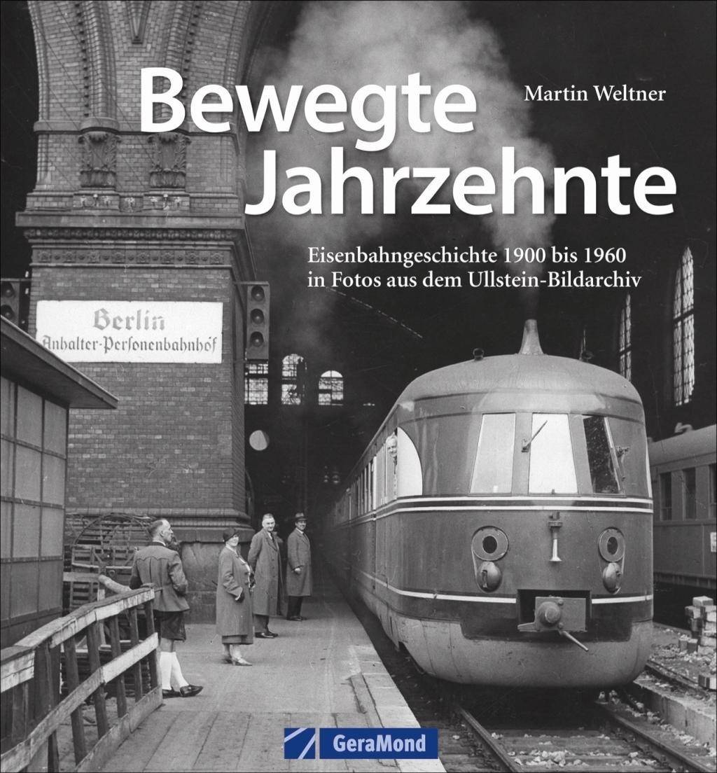 Bewegte Jahrzehnte Eisenbahngeschichte 1900 bis 1960 in Fotos aus dem Ullstein-Bildarchiv
