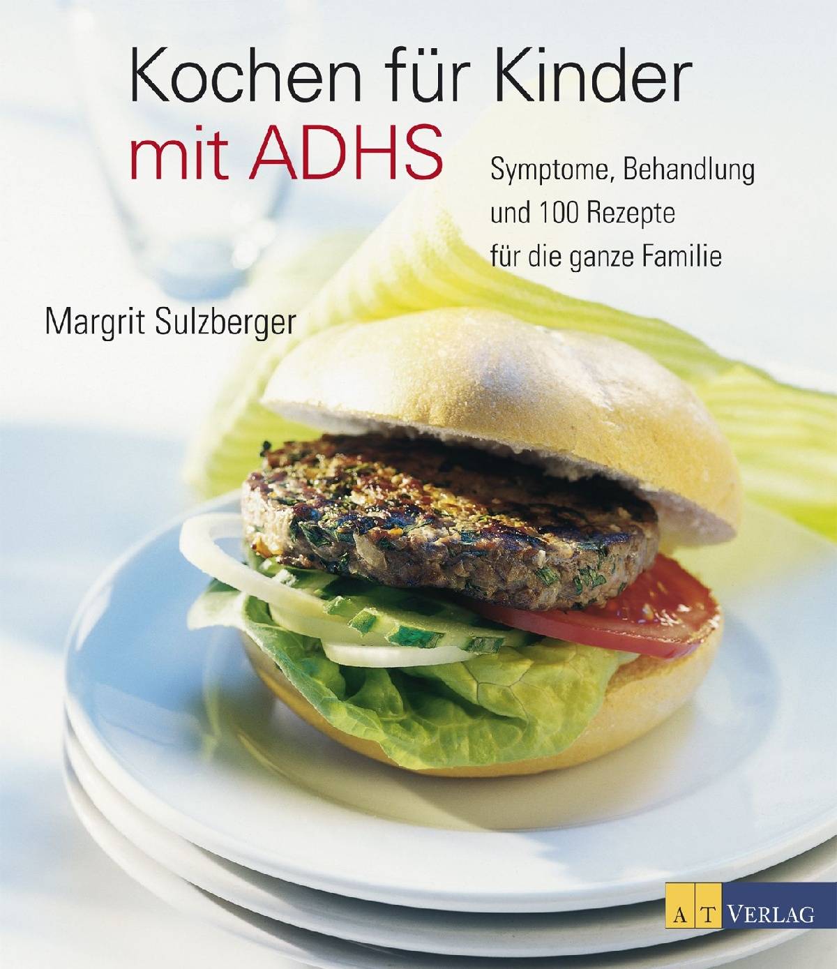 Kochen für Kinder mit ADHS Symptome, Behandlung und 100 Rezepte für die ganze Familie