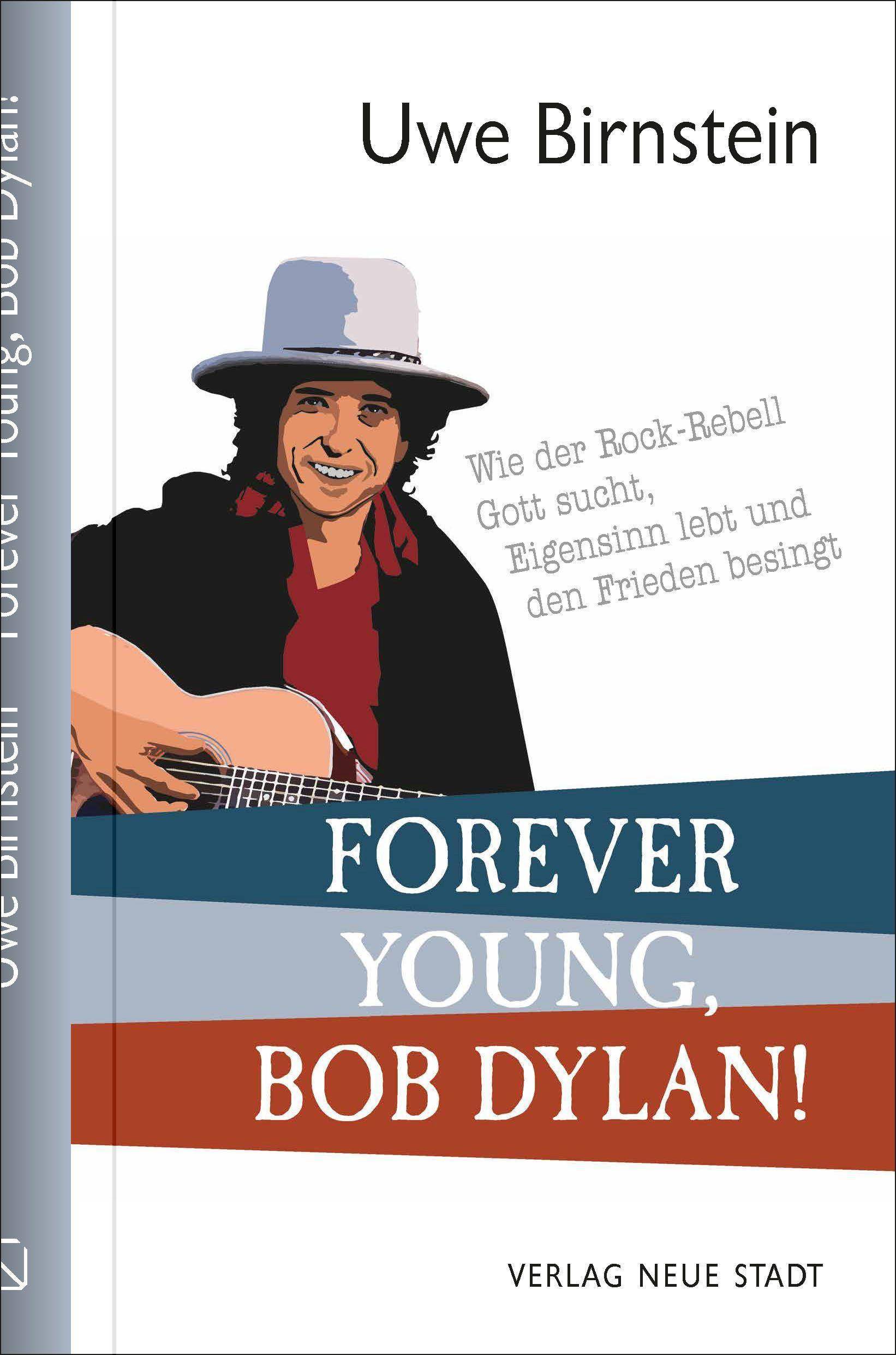 Forever Young, Bob Dylan! Wie der Rock-Rebell Gott sucht, Eigensinn lebt und den Frieden besingt