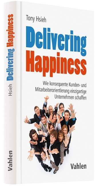 Delivering Happiness Wie konsequente Kunden- und Mitarbeiterorientierung einzigartige Unternehmen schaffen