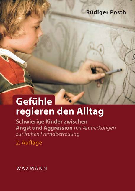 Gefühle regieren den Alltag Schwierige Kinder zwischen Angst und Aggression. Mit Anmerkungen zur frühen Fremdbetreuung