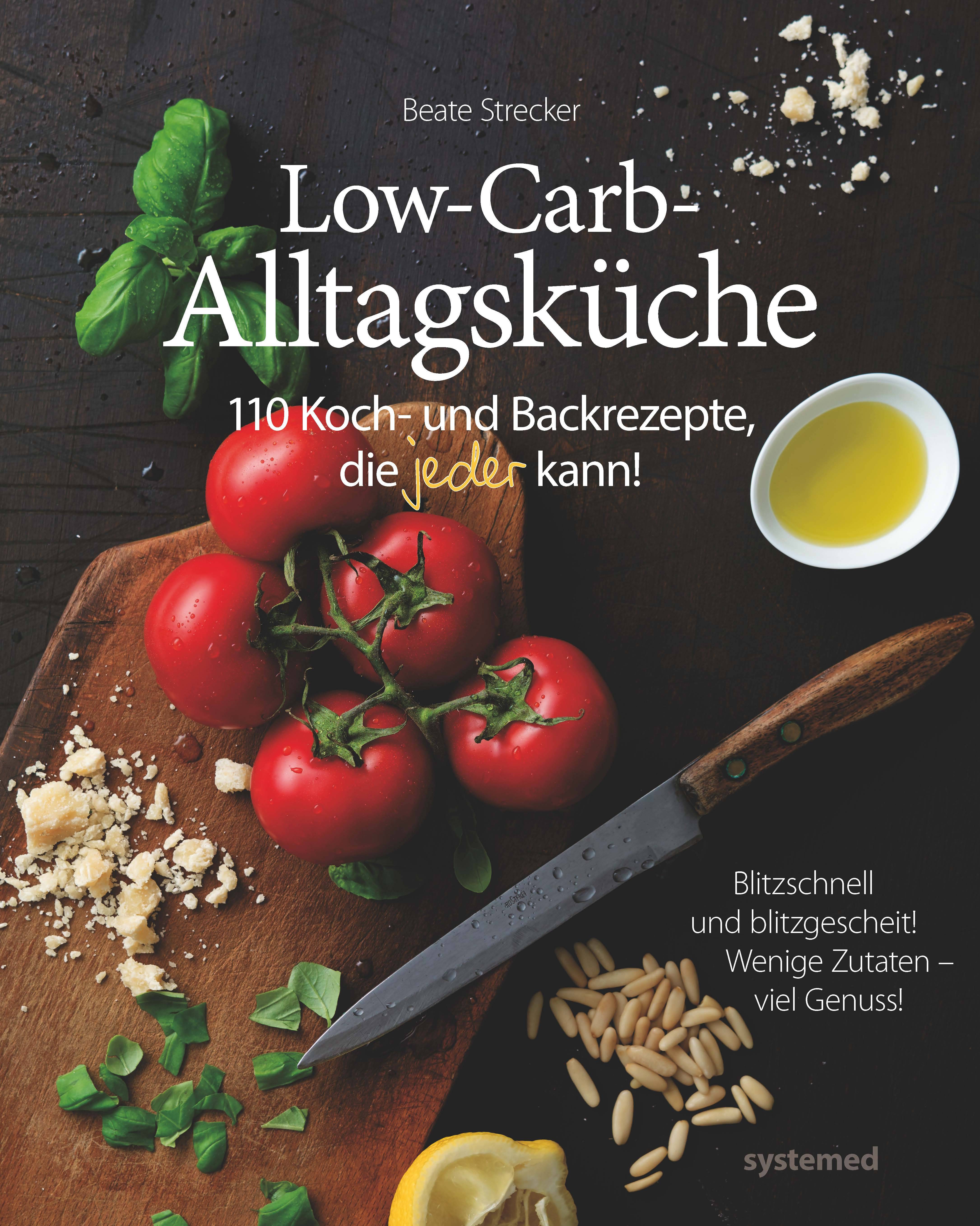 Die Low-Carb-Alltagsküche 110 Koch- und Backrezepte, die jeder kann!
