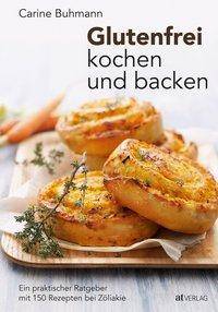 Glutenfrei kochen und backen Ein praktischer Ratgeber mit 130 Rezepten bei Zöliakie. Ausgezeichnet von der Gastronomischen Akademie Deutschlands (GAD