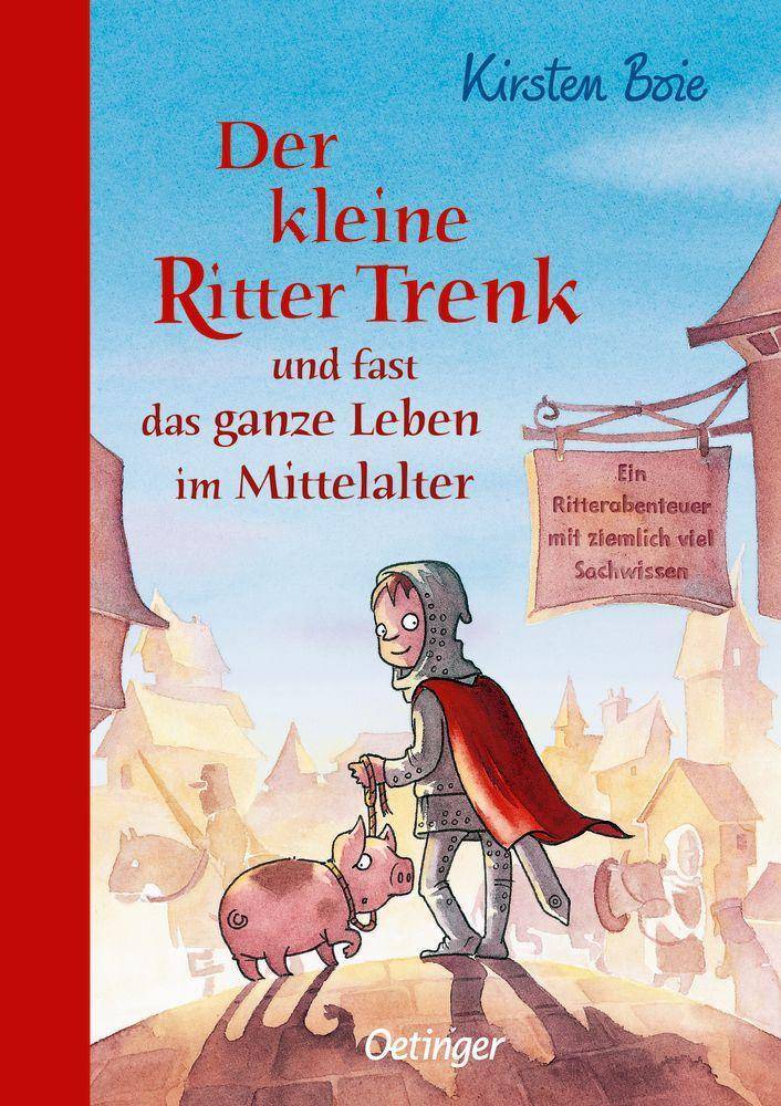Der kleine Ritter Trenk und fast das ganze Leben im Mittelalter Ein Ritterabenteuer mit ziemlich viel Sachwissen