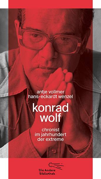 Konrad Wolf Chronist im Jahrhundert der Extreme