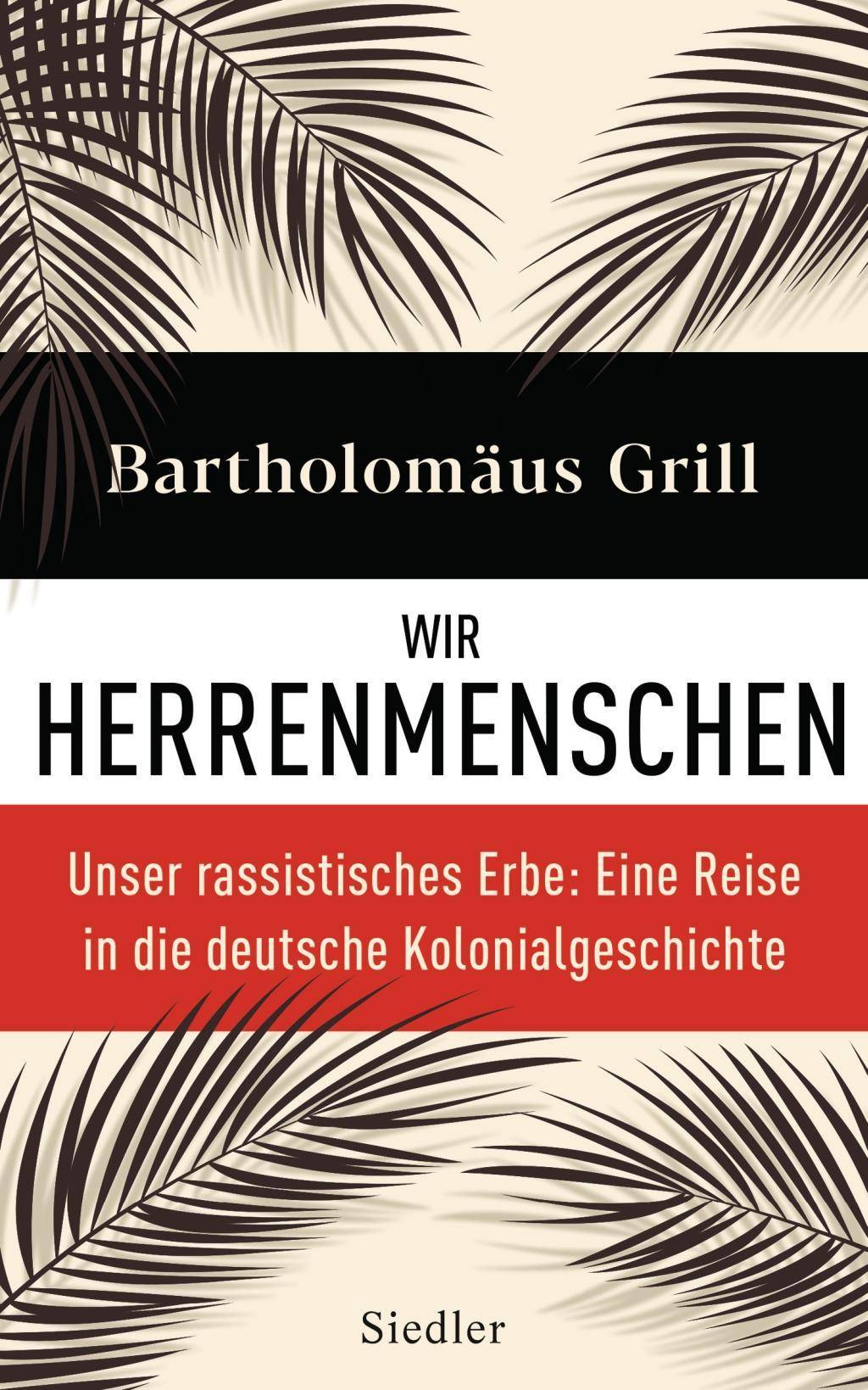 Wir Herrenmenschen Unser rassistisches Erbe: Eine Reise in die deutsche Kolonialgeschichte - Mit zahlreichen Abbildungen
