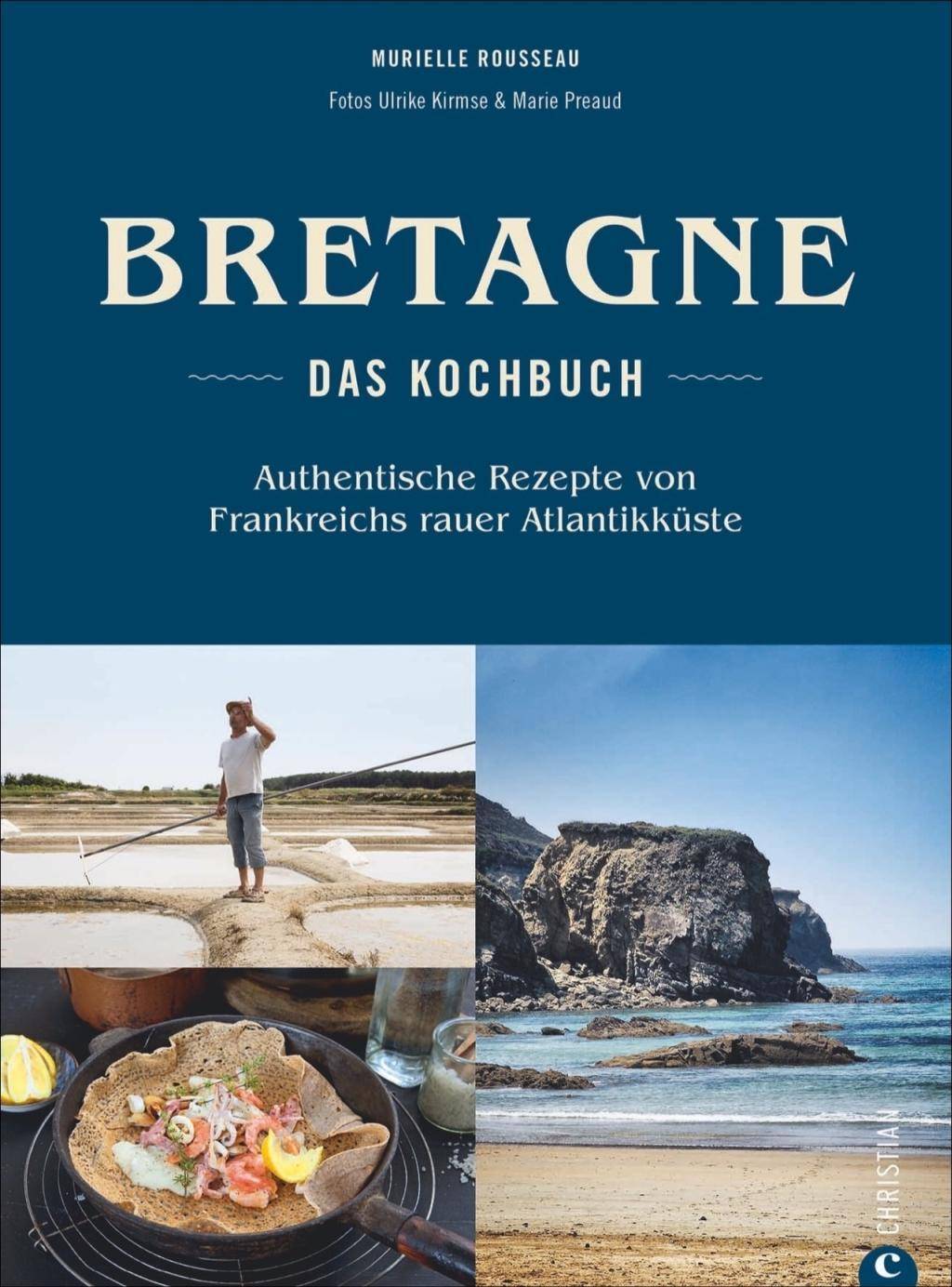 Bretagne  Das Kochbuch Authentische Rezepte von Frankreichs rauer Atlantikküste