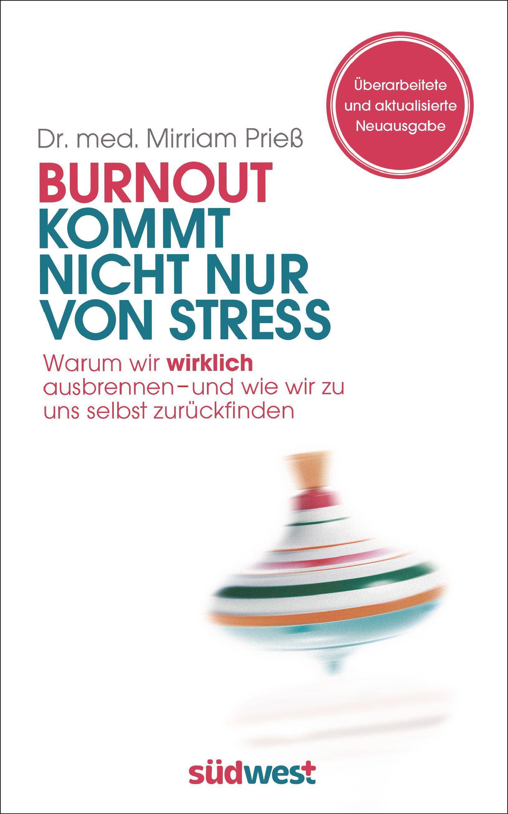 Burnout kommt nicht nur von Stress Warum wir wirklich ausbrennen - und wie wir zu uns selbst zurückfinden - ÜBERARBEITETE UND AKTUALISIERTE NEUAUSGA