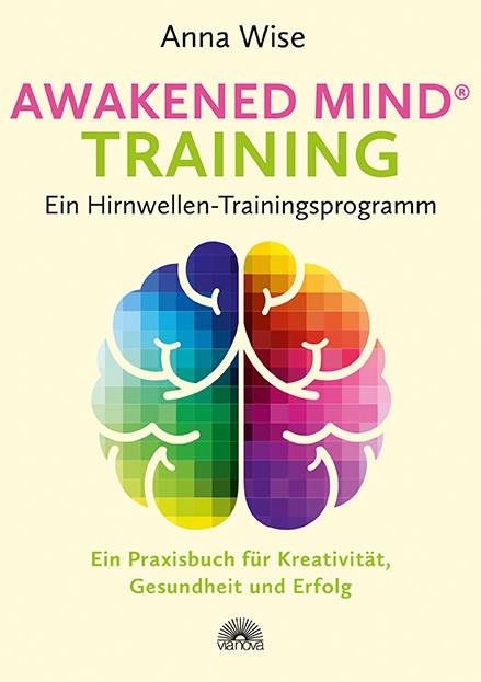 Awakened Mind ® Training - Ein Hirnwellen-Trainingsprogramm Ein Praxisbuch für Kreativität, Gesundheit und Erfolg