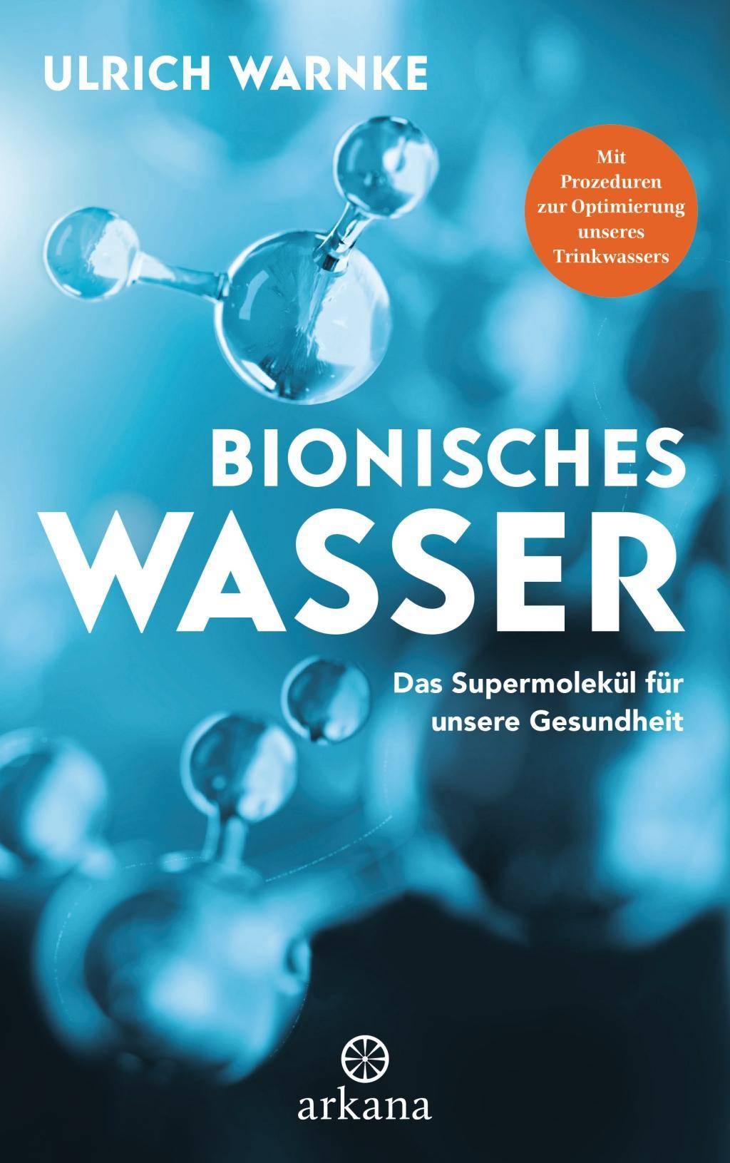 Bionisches Wasser Das Supermolekül für unsere Gesundheit - Mit Prozeduren zur Optimierung unseres Trinkwassers