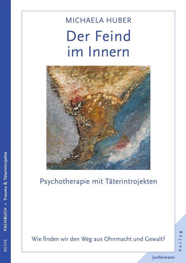 Der Feind im Innern Psychotherapie mit Täterintrojekten. Wie finden wir den Weg aus Ohnmacht und Gewalt?