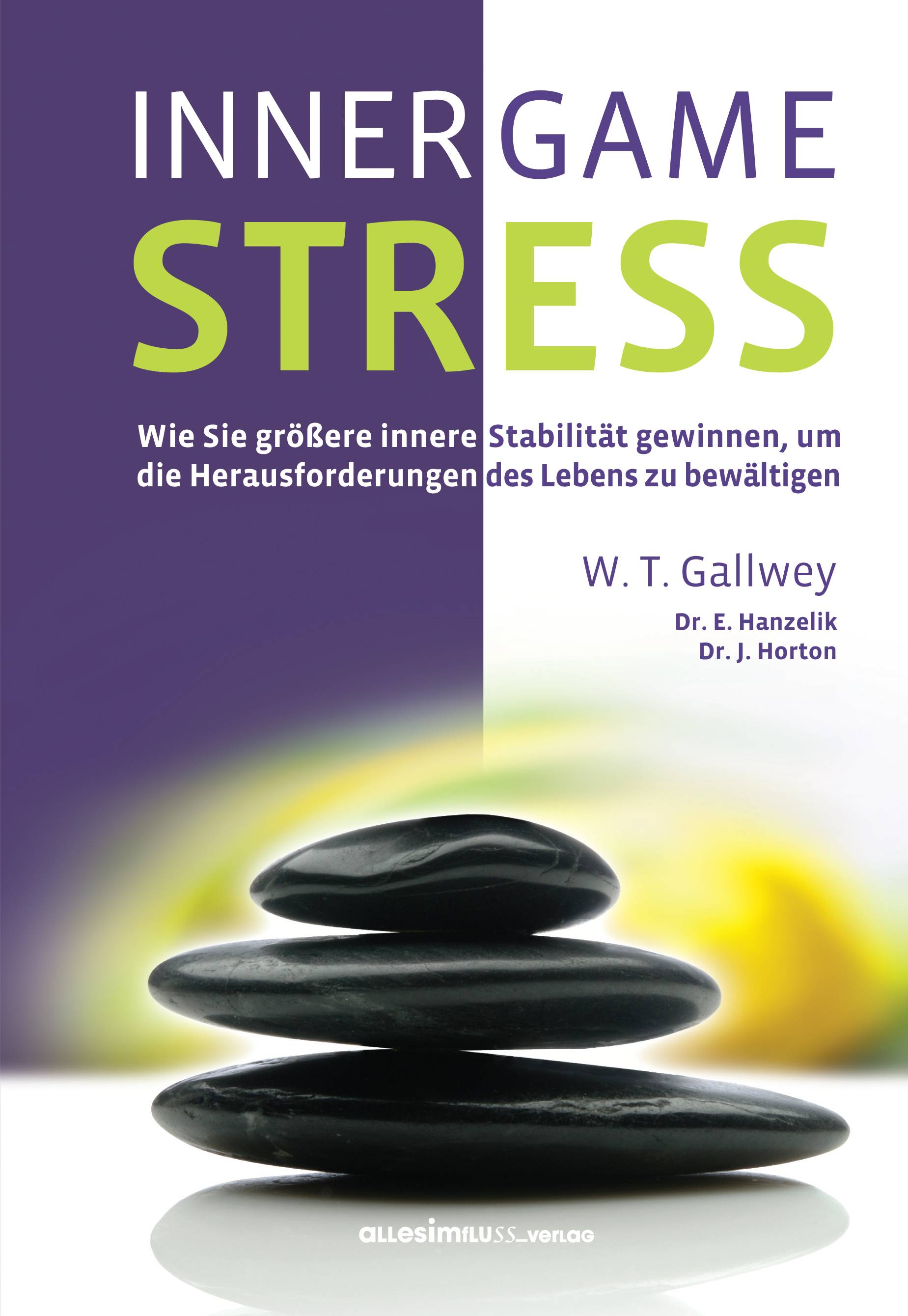 Inner Game Stress Wie Sie größere innere Stabilität gewinnen, um die Herausforderungen des Lebens zu bewältigen