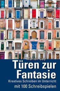 Türen zur Fantasie Kreatives Schreiben im Unterricht mit 100 Schreibspielen