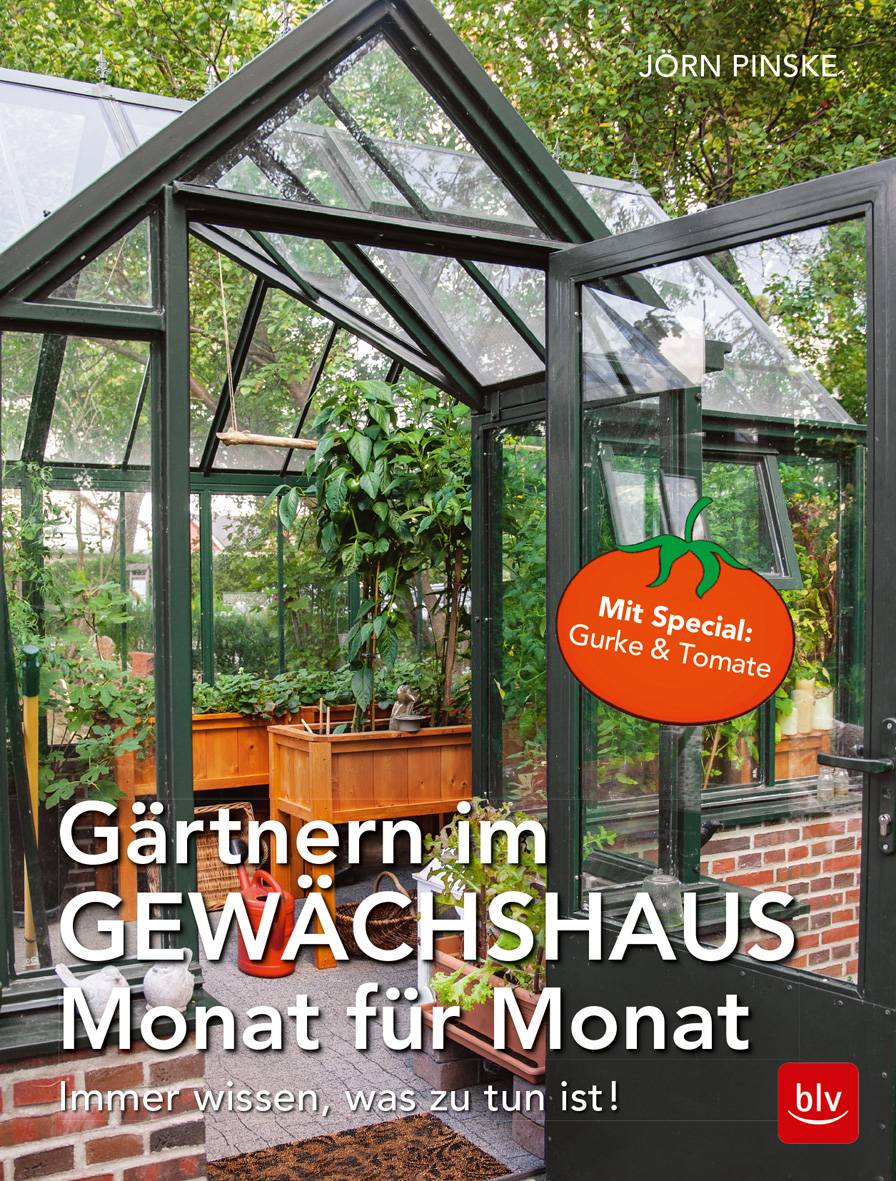 Gärtnern im Gewächshaus Monat für Monat Immer wissen, was zu tun ist. Mit Special: Gurke & Tomate
