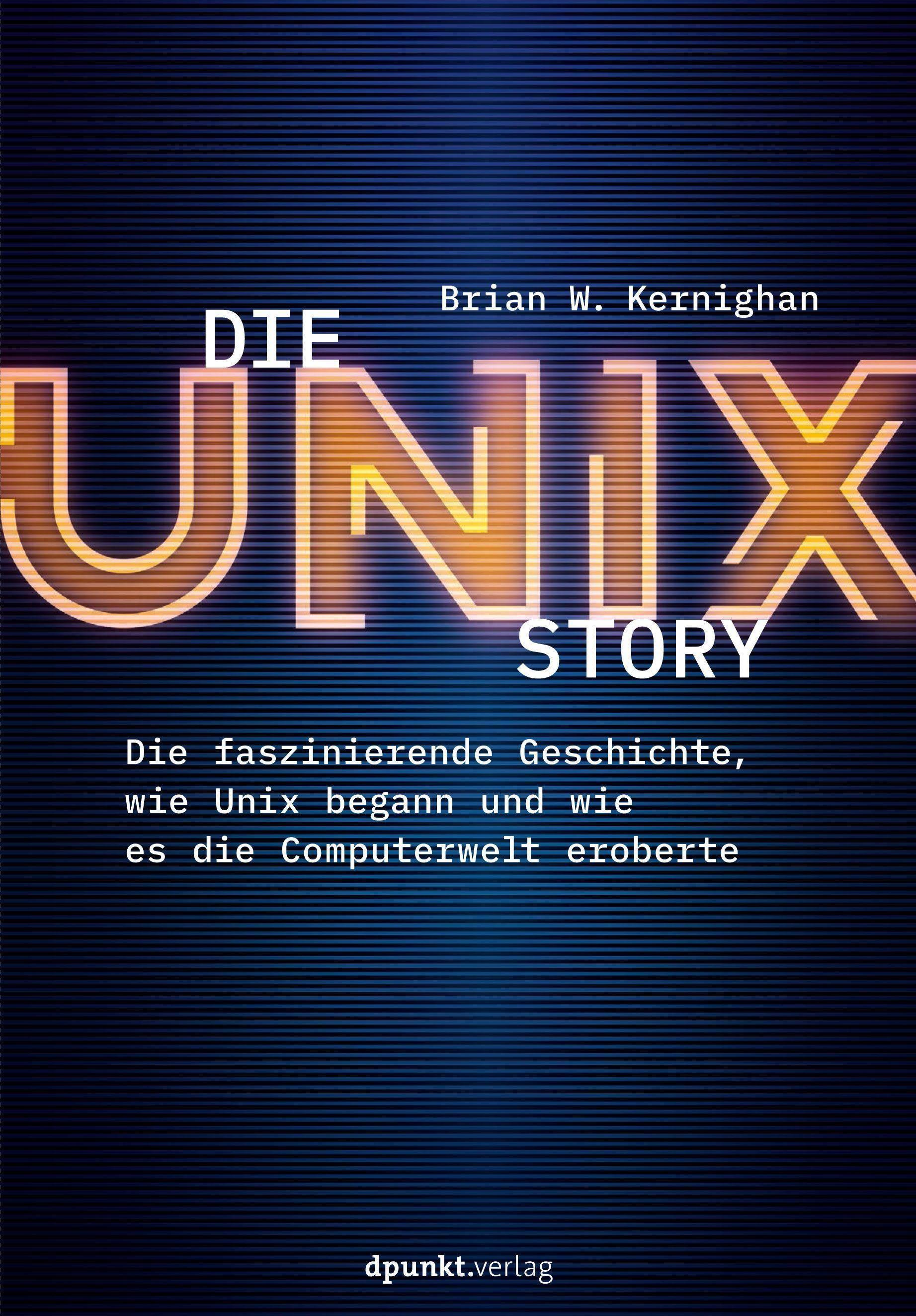 Die UNIX-Story Die faszinierende Geschichte, wie Unix begann und wie es die Computerwelt eroberte