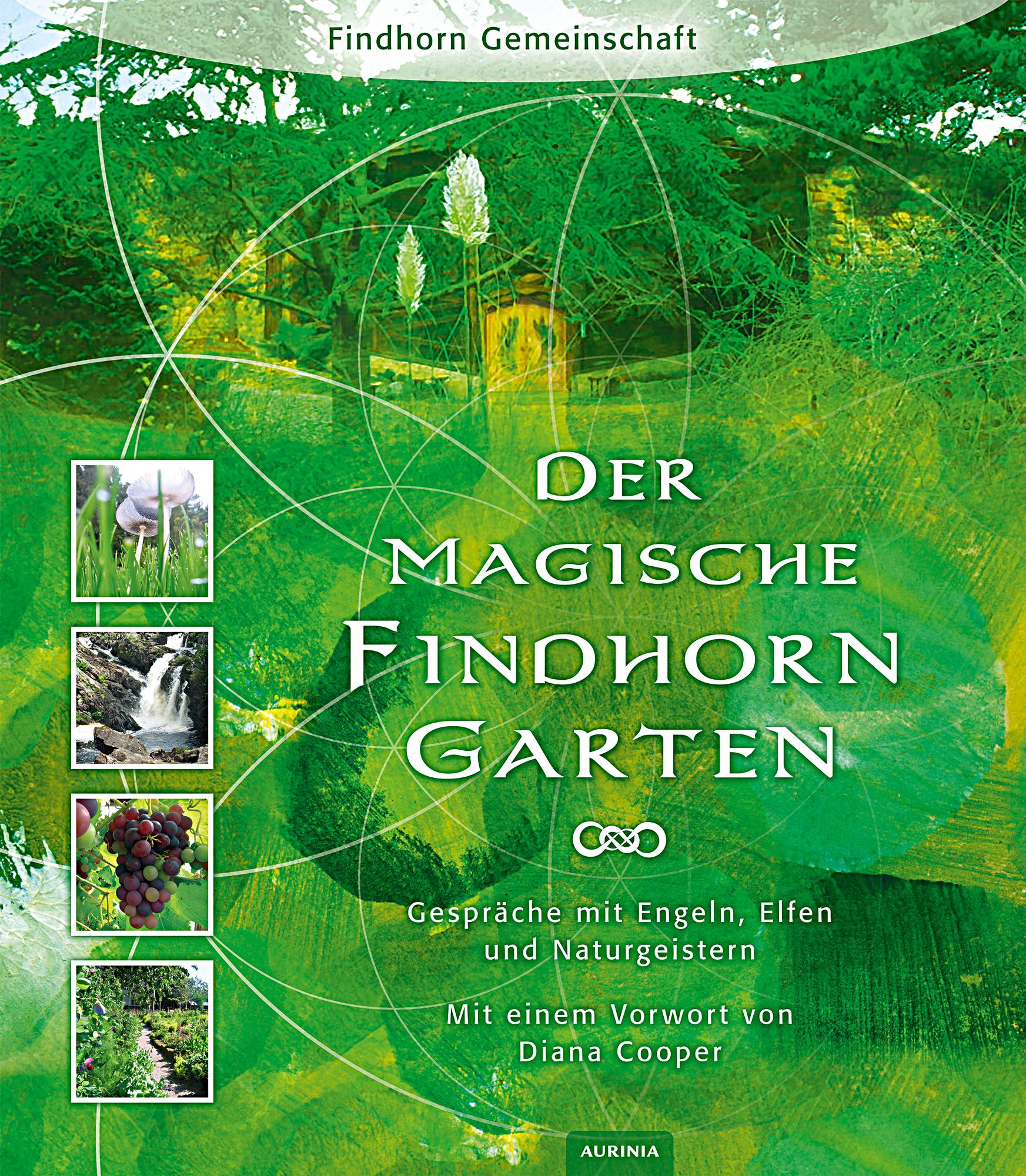 Der magische Findhorngarten Gespräche mit Engeln, Elfen und Naturgeistern. Mit der Findhorn Gemeinschaft. Mit einem Vorwort von Diana Cooper