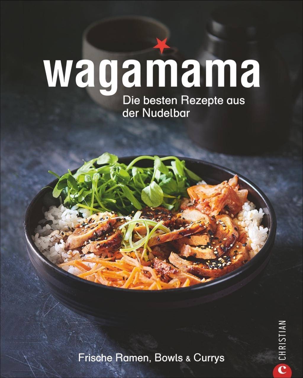 Wagamama. Die besten Rezepte aus der Nudelbar Frische Ramen, Bowls & Currys