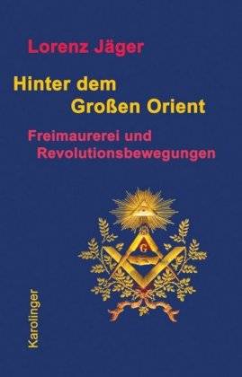 Hinter dem großen Orient Freimaurerei und Revolutionsbewegungen
