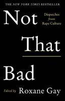 Not That Bad Dispatches from Rape Culture