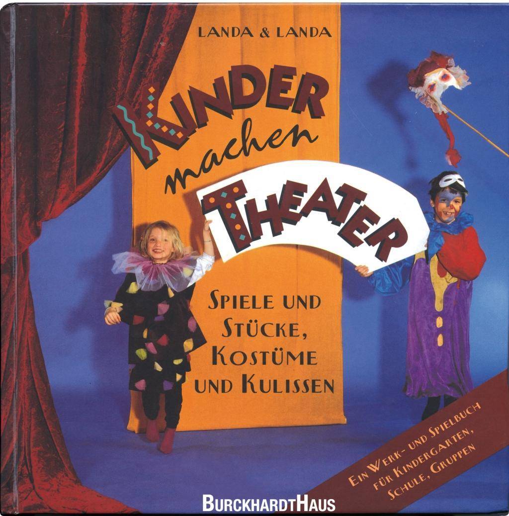 Kinder machen Theater Spiele und Stücke, Kostüme und Kulissen. Ein werk- und Spielebuch für Kindergarten, Schule, Gruppen