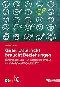 Guter Unterricht braucht Beziehungen Schemapädagogik - ein Ansatz zum Umgang mit verhaltensauffälligen Schülern. Mit Download-Material