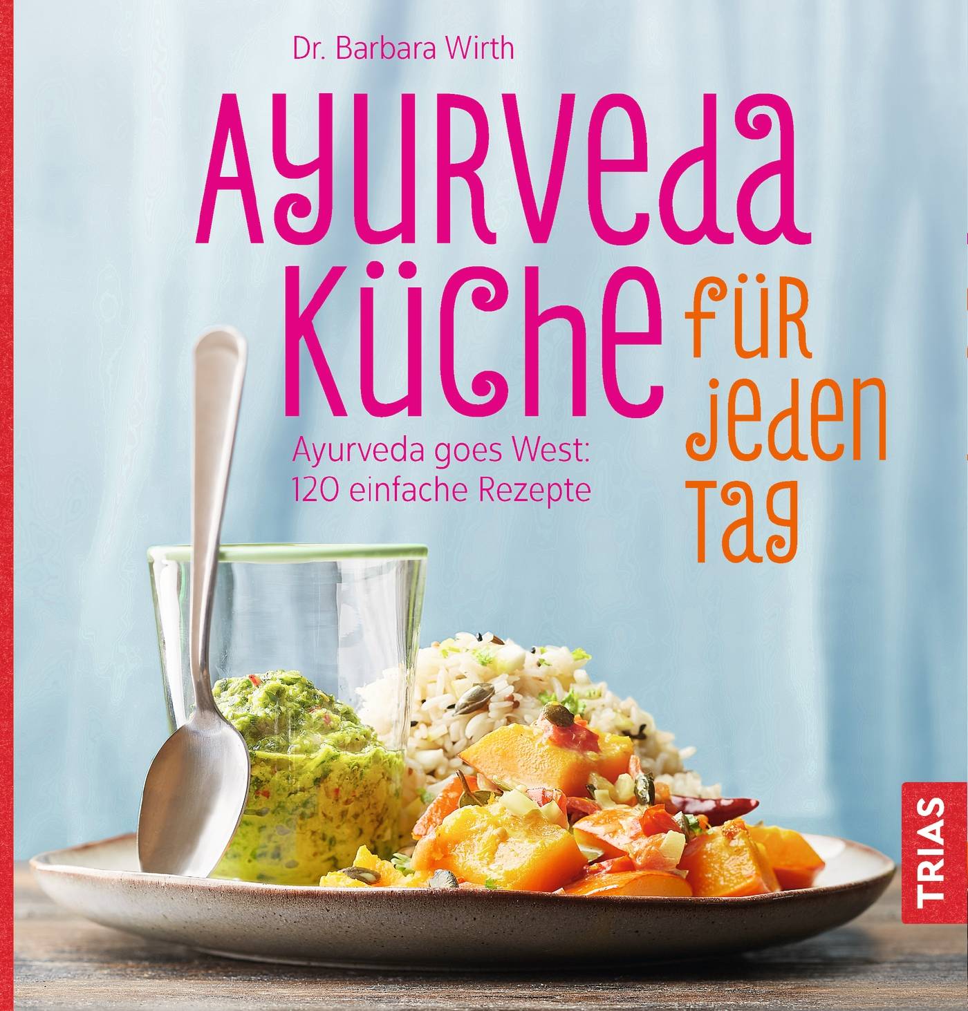 Ayurveda-Küche für jeden Tag Ayurveda goes West: 110 einfache Rezepte