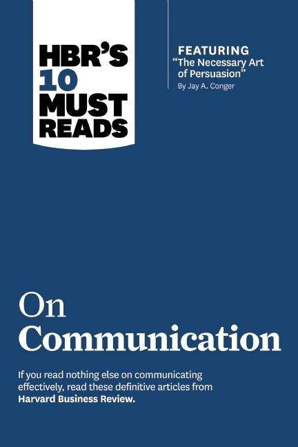 HBR's 10 Must Reads on Communication Incl 'The Necessary Art of Persuasion'