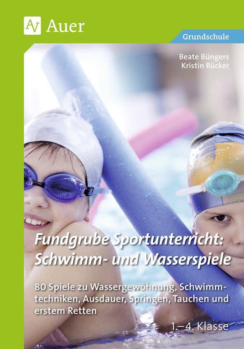 Fundgrube Sportunterricht: Schwimm- & Wasserspiele 80 Spiele zu Wassergewöhnung, Schwimmtechniken, Au sdauer, Springen, Tauchen & erstem Retten Kl. 1