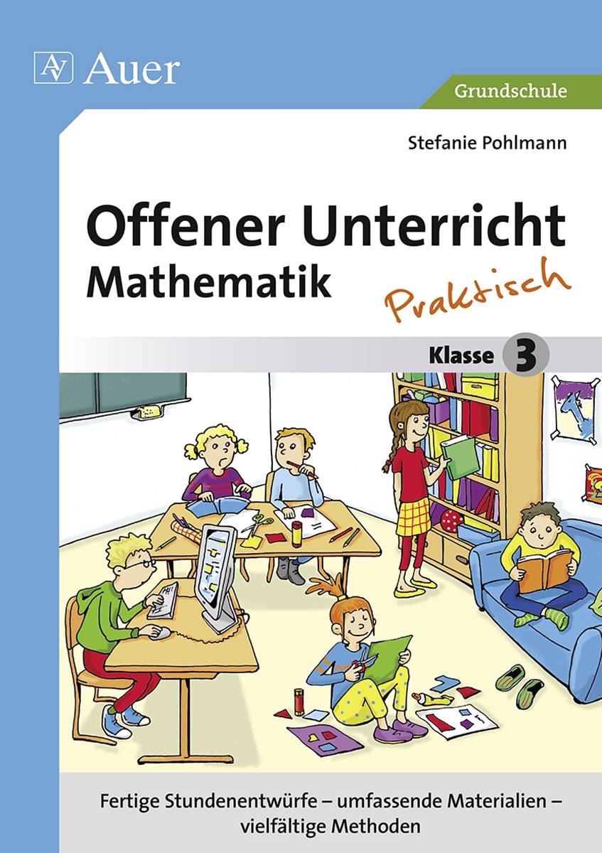 Offener Unterricht Mathematik - praktisch Klasse 3 Fertige Stundenentwürfe - umfassende Materialien - vielfältige Methoden
