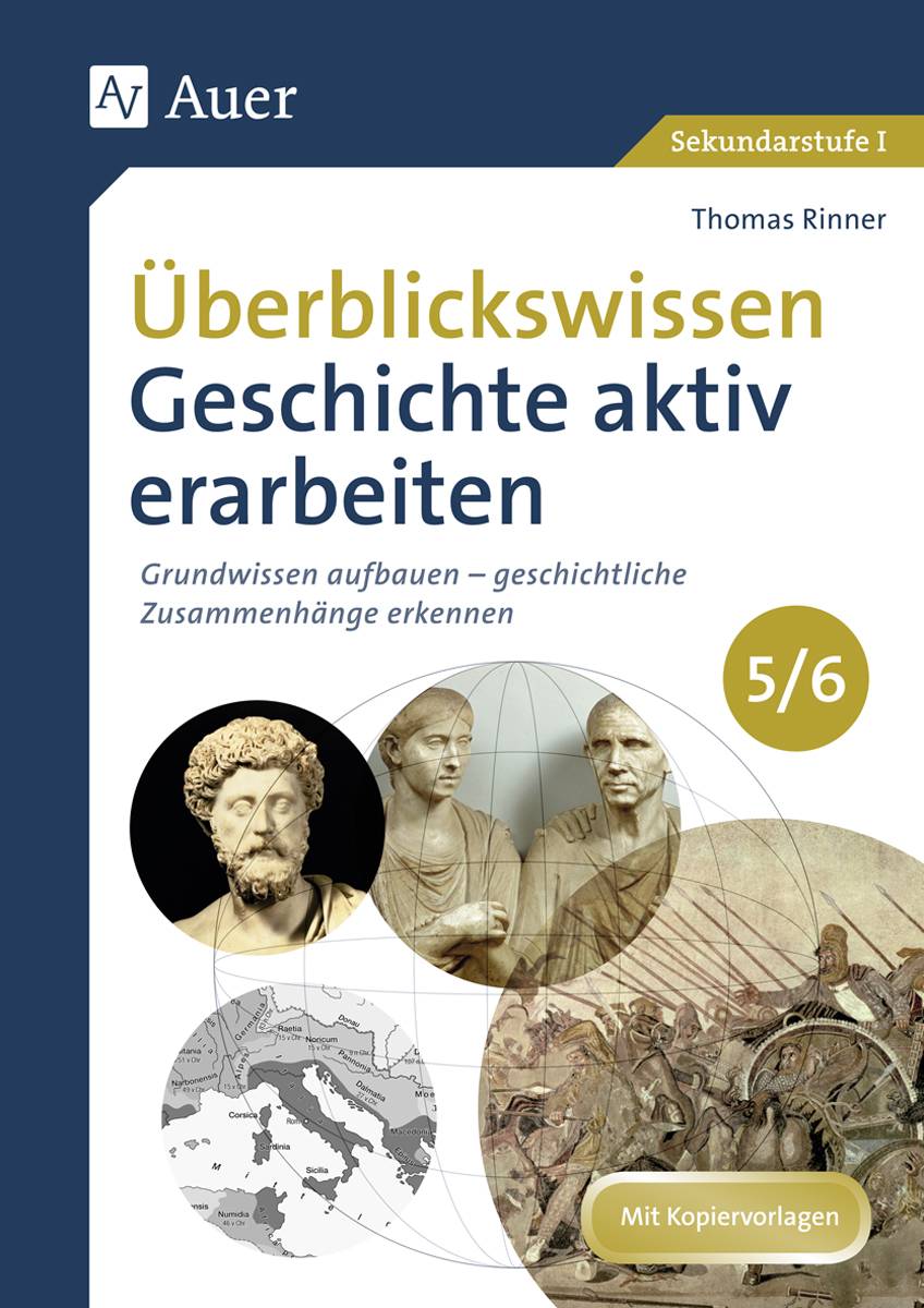 Überblickswissen Geschichte aktiv erarbeiten 5/6 Grundwissen aufbauen - geschichtliche Zusammenhänge erkennen (5. und 6. Klasse)