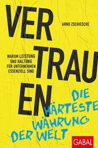 Vertrauen - die härteste Währung der Welt Warum Leistung und Haltung für Unternehmen essenziell sind