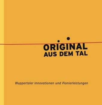 Original aus dem Tal Wuppertaler Innovationen und Pionierleistungen