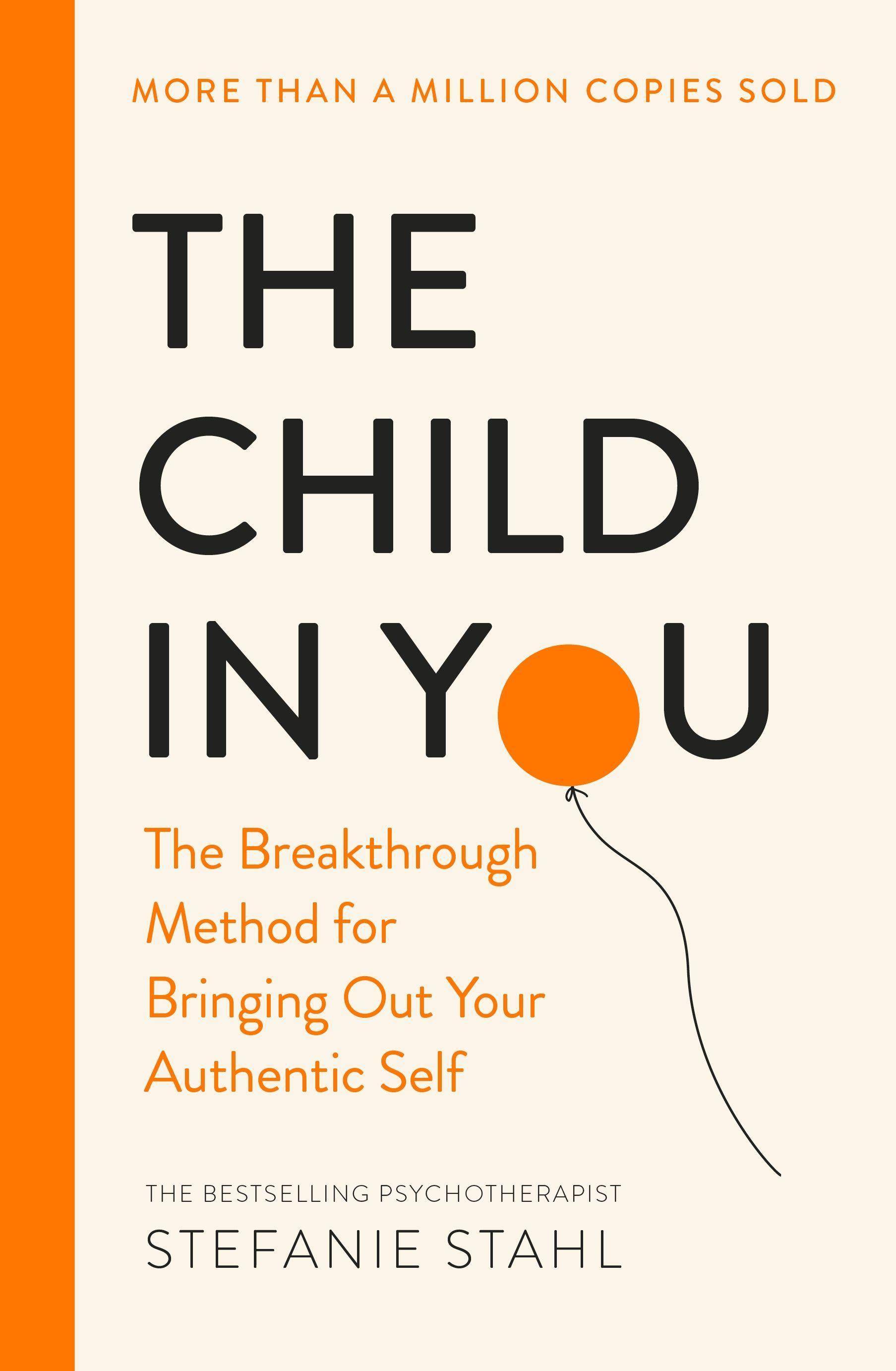 The Child In You The Breakthrough Method for Bringing Out Your Authentic Self