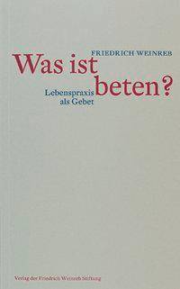Was ist beten? Lebenspraxis als Gebet